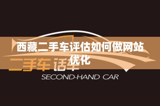 西藏二手车评估如何做网站优化