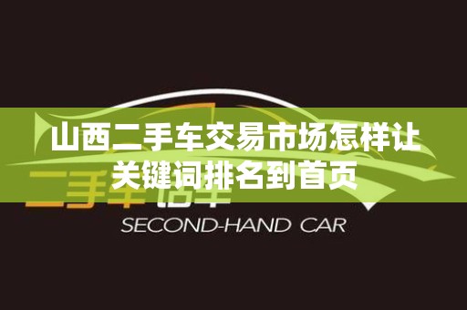 山西二手车交易市场怎样让关键词排名到首页